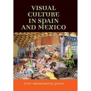 Visual Culture in Spain and Mexico - by  Anny Brooksbank-Jones (Paperback) - 1 of 1