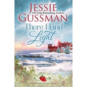 There I Find Light (Strawberry Sands Beach Romance Book 7) (Strawberry Sands Beach Sweet Romance) - by  Jessie Gussman (Paperback) - 1 of 1