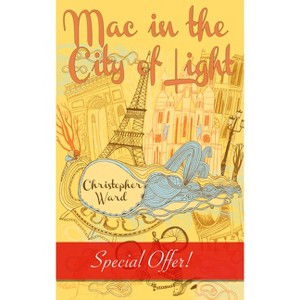 Mac in the City of Light - (Adventures of Mademoiselle Mac) by  Christopher Ward (Paperback) - 1 of 1