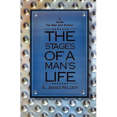 The Stages of a Man's Life - by  E James Wilder (Paperback)