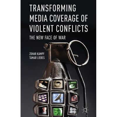 Transforming Media Coverage of Violent Conflicts - by  Z Kampf & T Liebes (Paperback)