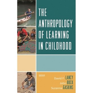 Anthropology of Learning in Childhood - by  David F Lancy & John Bock & Suzanne Gaskins (Paperback) - 1 of 1