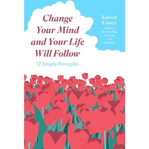 Change Your Mind and Your Life Will Follow - 2nd Edition by  Karen Casey (Paperback) - 1 of 1