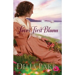 Love's First Bloom - by  Delia Parr (Paperback) - 1 of 1