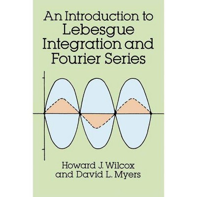 Introduction to Lebesgue Integration and Fourier Series - (Dover Books on Advanced Mathematics) by  Howard J Wilcox & David L Myers & Mathematics