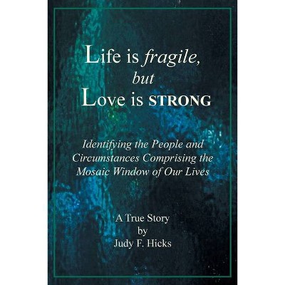 Life is fragile, but Love is STRONG - by  Judy F Hicks (Paperback)