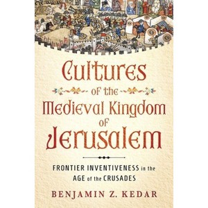 Cultures of the Medieval Kingdom of Jerusalem - (Medieval Societies, Religions, and Cultures) by  Benjamin Z Kedar (Hardcover) - 1 of 1