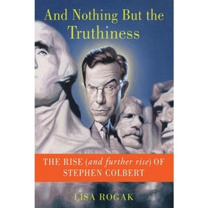 And Nothing But the Truthiness - by  Lisa Rogak (Paperback) - 1 of 1