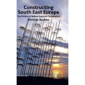 Constructing South East Europe - (St Antony's) by  Dimitar Bechev (Hardcover) - 1 of 1