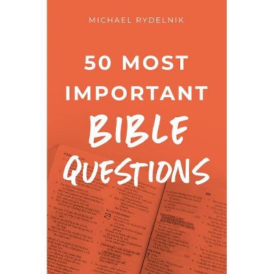 50 Most Important Bible Questions - by  Michael Rydelnik (Paperback)