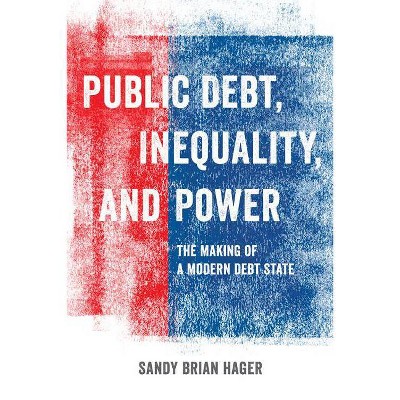 Public Debt, Inequality, and Power - by  Sandy Brian Hager (Paperback)