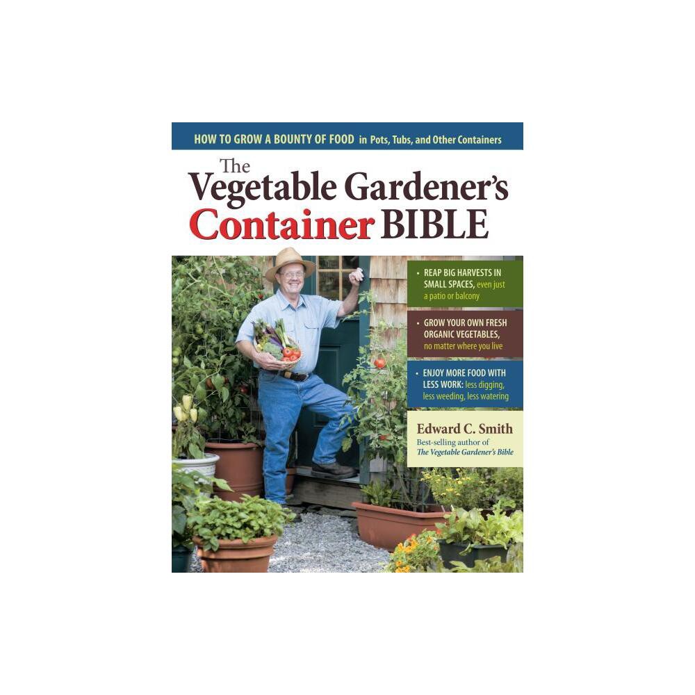 The Vegetable Gardeners Container Bible - by Edward C Smith (Paperback)