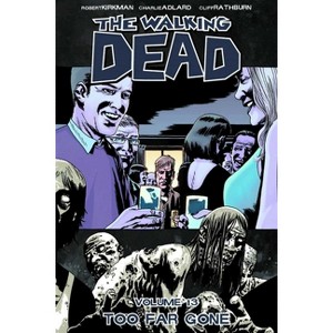 Walking Dead Volume 13: Too Far Gone - (Walking Dead (6 Stories)) by  Robert Kirkman (Paperback) - 1 of 1