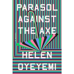 Parasol Against the Axe - by Helen Oyeyemi - 1 of 1