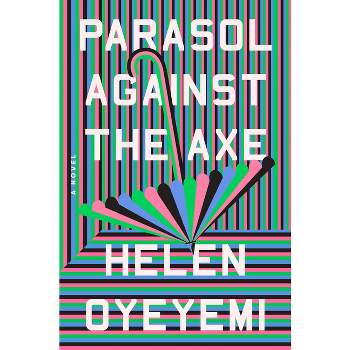Parasol Against the Axe - by  Helen Oyeyemi (Hardcover)
