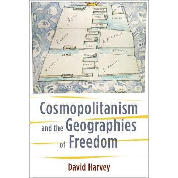 Cosmopolitanism and the Geographies of Freedom - (Wellek Library Lectures) by  David Harvey (Hardcover)