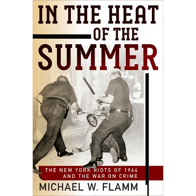 In the Heat of the Summer - (Politics and Culture in Modern America) by  Michael W Flamm (Paperback)