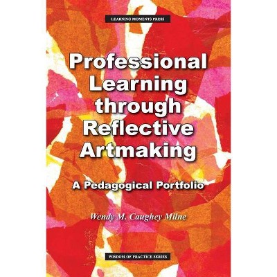 Professional Learning through Reflective Artmaking - (Wisdom of Practice) by  Wendy M Milne (Paperback)