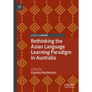 Rethinking the Asian Language Learning Paradigm in Australia - by  Kayoko Hashimoto (Hardcover) - 1 of 1