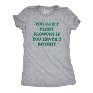 Womens You Cant Plant Flowers If You Havent Botany T Shirt Funny Gardening Planting Lovers Joke Tee For Ladies - Crazy Dog Women's T Shirt - 1 of 4