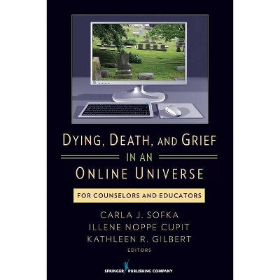 Dying, Death, and Grief in an Online Universe - by  Carla Sofka & Illene Noppe Cupit & Kathleen Gilbert (Paperback)