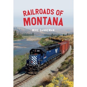 Railroads of Montana - by  Mike Danneman (Paperback) - 1 of 1