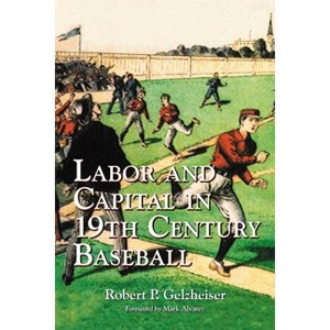 Labor and Capital in 19th Century Baseball - by  Robert P Gelzheiser (Paperback) - 1 of 1