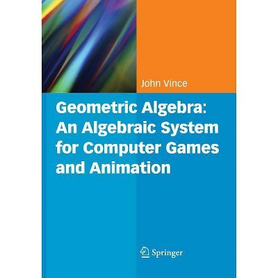 Geometric Algebra: An Algebraic System for Computer Games and Animation - by  John A Vince (Paperback)