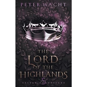 The Lord of the Highlands - (The Sylvan Chronicles) by  Peter Wacht (Paperback) - 1 of 1