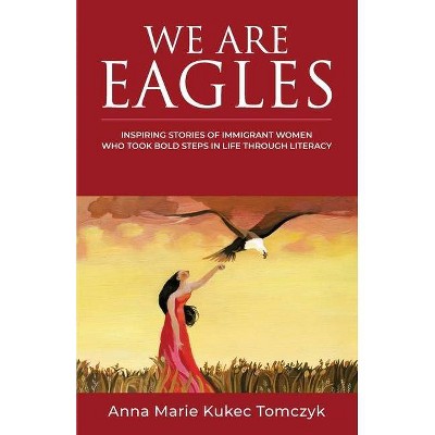 We Are Eagles - by  Anna Marie Kukec Tomczyk (Paperback)