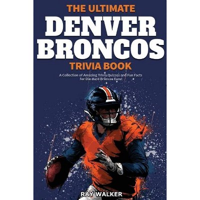 The Ultimate Denver Broncos Trivia Book - by  Ray Walker (Paperback)