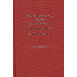 Politics, Democracy, and the Supreme Court - (Contributions in American Studies) by  Arthur S Miller (Hardcover) - 1 of 1