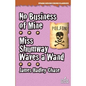 No Business of Mine / Miss Shumway Waves a Wand - by  James Hadley Chase (Paperback) - 1 of 1