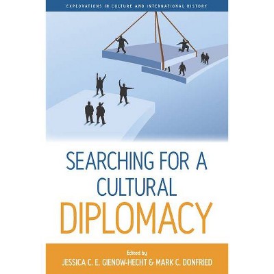 Searching for a Cultural Diplomacy - (Explorations in Culture and International History) by  Jessica C E Gienow-Hecht & Mark C Donfried (Paperback)