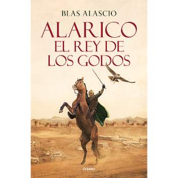 Alarico. El Rey de Los Godos / Alaric. King of the Visigoths - by  Blas Alascio (Paperback)