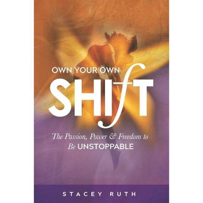 Own Your Own Shift - by  Stacey Ruth (Paperback)