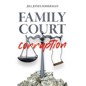 Family Court Corruption - by  Jill Jones-Soderman (Hardcover) - 1 of 1