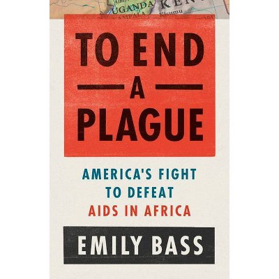 To End a Plague - by  Emily Bass (Hardcover)