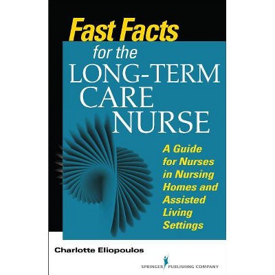 Fast Facts for the Long-Term Care Nurse - by  Charlotte Eliopoulos (Paperback)