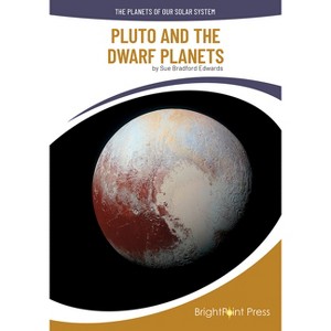 Pluto and the Dwarf Planets - (The Planets of Our Solar System) by  Sue Bradford Edwards (Hardcover) - 1 of 1