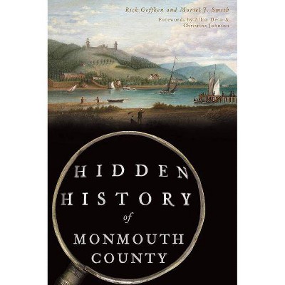 Hidden History of Monmouth County - by  Rick Geffken & Muriel J Smith (Paperback)