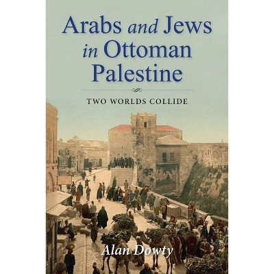 Arabs and Jews in Ottoman Palestine - (Perspectives on Israel Studies) by  Alan Dowty (Paperback)