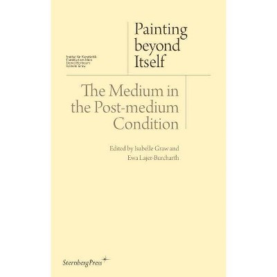 Painting Beyond Itself - (Sternberg Press / Institut Für Kunstkritik) by  Isabelle Graw & Ewa Lajer-Burcharth (Paperback)