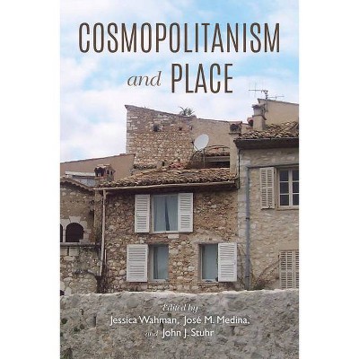 Cosmopolitanism and Place - (American Philosophy) by  José M Medina & John J Stuhr & Jessica Wahman (Hardcover)