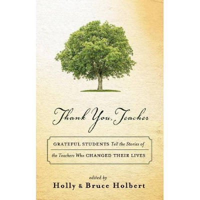 Thank You, Teacher - by  Holly Holbert & Bruce Holbert (Hardcover)