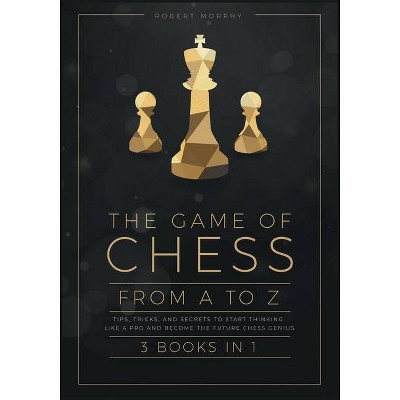 The Game of Chess, from A to Z [3 books in 1] - (The Chess Completely Crazy) by  Robert Morphy (Paperback)