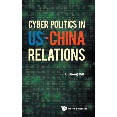 Cyber Politics in Us-China Relations - by  Cuihong Cai (Hardcover)