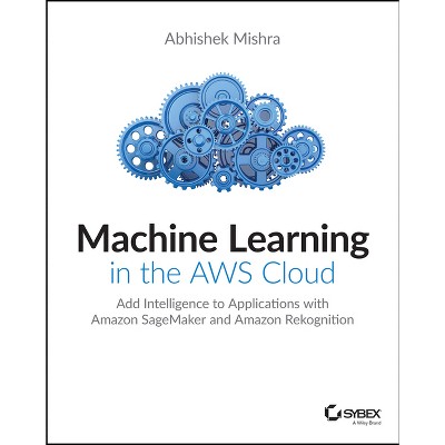 Machine Learning In The Aws Cloud - By Abhishek Mishra (paperback) : Sns-Brigh10