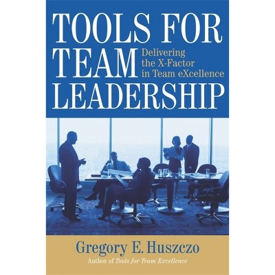 Tools for Team Leadership - by  Gregory E Huszczo (Paperback)