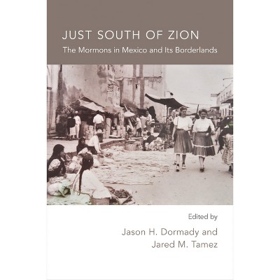 Just South of Zion - by  Jason H Dormady & Jared M Tamez (Hardcover)